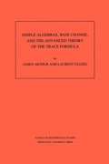 Cover: Simple Algebras, Base Change, and the Advanced Theory of the Trace Formula - Princeton University Press