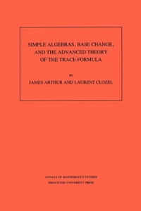 Enlarge image Cover: Simple Algebras, Base Change, and the Advanced Theory of the Trace Formula - Princeton University Press