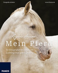 Abbildung von: Mein Pferd - So fotografieren Sie Ihren Liebling mal ganz anders - FRANZIS GmbH