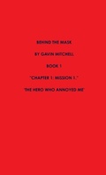 Cover: Behind the Mask Part 1: the Hero Who Annoyed Me - Lulu Press Inc