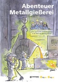 Cover: Abenteuer Metallgie&szlig;erei - Giesserei-Vlg