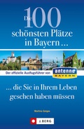 Cover: Die 100 sch&ouml;nsten Pl&auml;tze in Bayern, die Sie in Ihrem Leben gesehen haben m&uuml;ssen - J. Berg bei Bruckmann