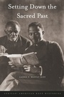 Cover: Setting Down the Sacred Past - The Belknap Press
