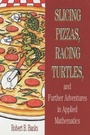 Cover: Slicing Pizzas, Racing Turtles, and Further Adventures in Applied Mathematics - Princeton University Press
