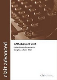 Abbildung von: CLAIT Advanced 2006 Unit 5 Professional E-Presentation Using Powerpoint 2013 - CiA Training Ltd