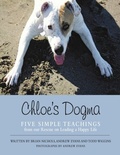 Cover: Chloe's Dogma: Five Simple Teachings from Our Rescue On Leading a Happy Life - Lulu Publishing Services