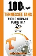 Cover: 100 Things Tennessee Fans Should Know & Do Before They Die - Triumph Books