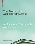 Cover: Vom Nutzen der Architekturfotografie / Architectural Photography and its Uses - Birkh&auml;user Verlag GmbH