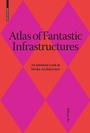 Cover: Atlas of Fantastic Infrastructures - Birkhäuser Verlag GmbH