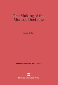 Enlarge image Cover: The Making of the Monroe Doctrine - Harvard University Press