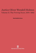 Cover: Justice Oliver Wendell Holmes, Volume 2: The Proving Years, 1870-1882 - Harvard University Press