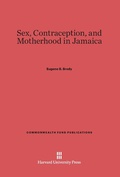 Cover: Sex, Contraception, and Motherhood in Jamaica - Harvard University Press