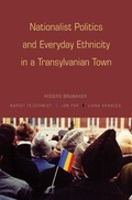 Cover: Nationalist Politics and Everyday Ethnicity in a Transylvanian Town - Princeton University Press