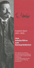 Cover: Friedrich Ebert (1871-1925). Vom Arbeiterf&uuml;hrer zum Reichspr&auml;sidenten - Stiftung Reichspr&auml;sident-Friedrich-Ebert-Gedenkst&auml;tte