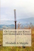 Cover: Of Lovers and Kings and Monstrous Things - Elizabeth a Murphy