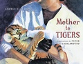 Cover: Mother to Tigers - Atheneum Books for Young Readers