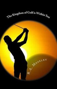 Abbildung von: The Kingdom of Golf is Within You - R A Moseley