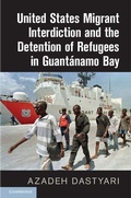 Cover: United States Migrant Interdiction and the Detention of Refugees in Guantanamo Bay - Cambridge University Press