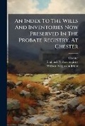 Cover: An Index To The Wills And Inventories Now Preserved In The Probate Registry, At Chester - Nabu Press