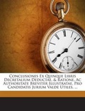 Cover: Conclusiones Ex Quinque Libris Decretalium Deductae, & Ratione, AC Authoritate Breviter Illustratae, Pro Candidatis Jurium Valde Utiles, ... - Nabu Press