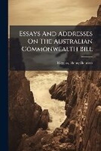 Enlarge image Cover: Essays and Addresses on the Australian Commonwealth Bill - Nabu Press
