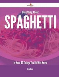 Enlarge image Cover: Everything about Spaghetti Is Here - 97 Things You Did Not Know - Emereo Publishing
