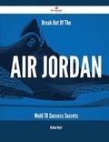 Cover: Break Out of the Air Jordan Mold - 78 Success Secrets - Emereo Publishing