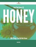 Cover: Feel the Power of Honey - 380 Things You Did Not Know - Emereo Publishing