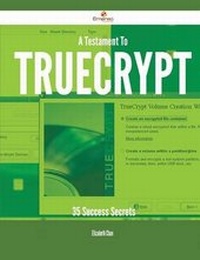 Enlarge image Cover: A Testament to Truecrypt - 35 Success Secrets - Emereo Publishing