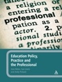 Cover: Education Policy, Practice and the Professional - Continuum Publishing Corporation