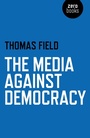 Cover: The Media Against Democracy - Simon + Schuster LLC