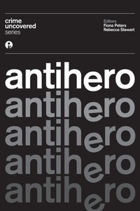 Enlarge image Cover: Crime Uncovered: Antihero - Intellect Books
