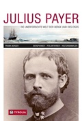 Cover: Julius Payer. Die unerforschte Welt der Berge und des Eises - Tyrolia