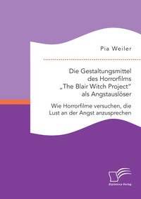Abbildung von: Die Gestaltungsmittel des Horrorfilms "The Blair Witch Project als Angstausloeser - Diplomica Verlag