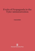 Cover: Fruits of Propaganda in the Tyler Administration - Harvard University Press