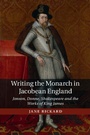 Cover: Writing the Monarch in Jacobean England - Cambridge University Press