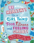 Cover: Be Healthy! It's a Girl Thing: Food, Fitness, and Feeling Great - Random House USA Children's Books