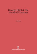 Cover: George Eliot and the Novel of Vocation - Harvard University Press