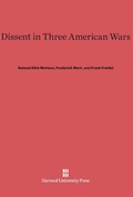 Cover: Dissent in Three American Wars - Harvard University Press