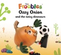 Cover: Ozzy Onion and the noisy dinosaurs - Top That Publishing