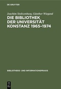 Cover: Die Bibliothek der Universit&auml;t Konstanz 1965-1974 - De Gruyter