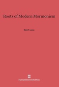 Cover: Roots of Modern Mormonism - Harvard University Press