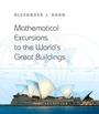 Cover: Mathematical Excursions to the World's Great Buildings - Princeton University Press