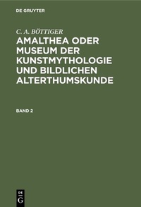Abbildung von: Amalthea oder Museum der Kunstmythologie und bildlichen Alterthumskunde - De Gruyter