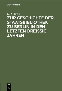 Abbildung von: Zur Geschichte der Staatsbibliothek zu Berlin in den letzten dreissig Jahren - De Gruyter