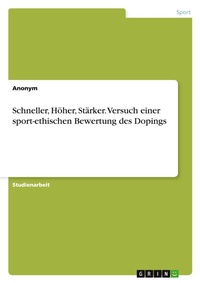 Abbildung von: Schneller, Hoeher, Staerker. Versuch einer sport-ethischen Bewertung des Dopings - GRIN Verlag