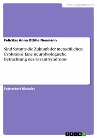 Abbildung von: Sind Savants die Zukunft der menschlichen Evolution? Eine neurobiologische Betrachtung des Savant-Syndroms - GRIN Verlag