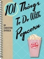 Cover: 101 Things To Do With Popcorn - Gibbs Smith