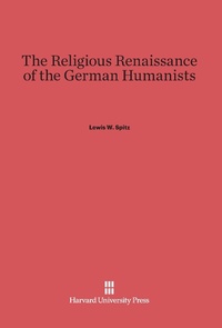 Enlarge image Cover: The Religious Renaissance of the German Humanists - Harvard University Press