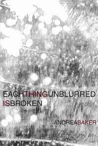Enlarge image Cover: Each Thing Unblurred is Broken - Omnidawn Publishing